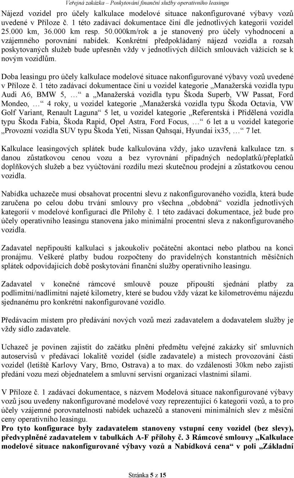 Konkrétní předpokládaný nájezd vozidla a rozsah poskytovaných služeb bude upřesněn vždy v jednotlivých dílčích smlouvách vážících se k novým vozidlům.