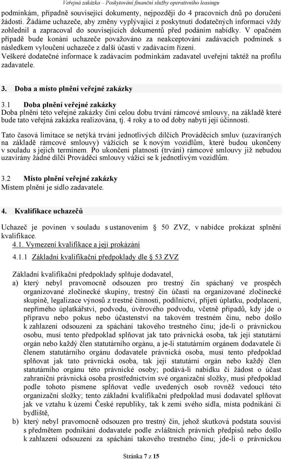 V opačném případě bude konání uchazeče považováno za neakceptování zadávacích podmínek s následkem vyloučení uchazeče z další účasti v zadávacím řízení.