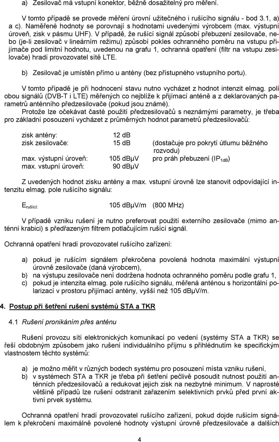 V případě, že rušící signál způsobí přebuzení zesilovače, nebo (je-li zesilovač v lineárním režimu) způsobí pokles ochranného poměru na vstupu přijímače pod limitní hodnotu, uvedenou na grafu 1,