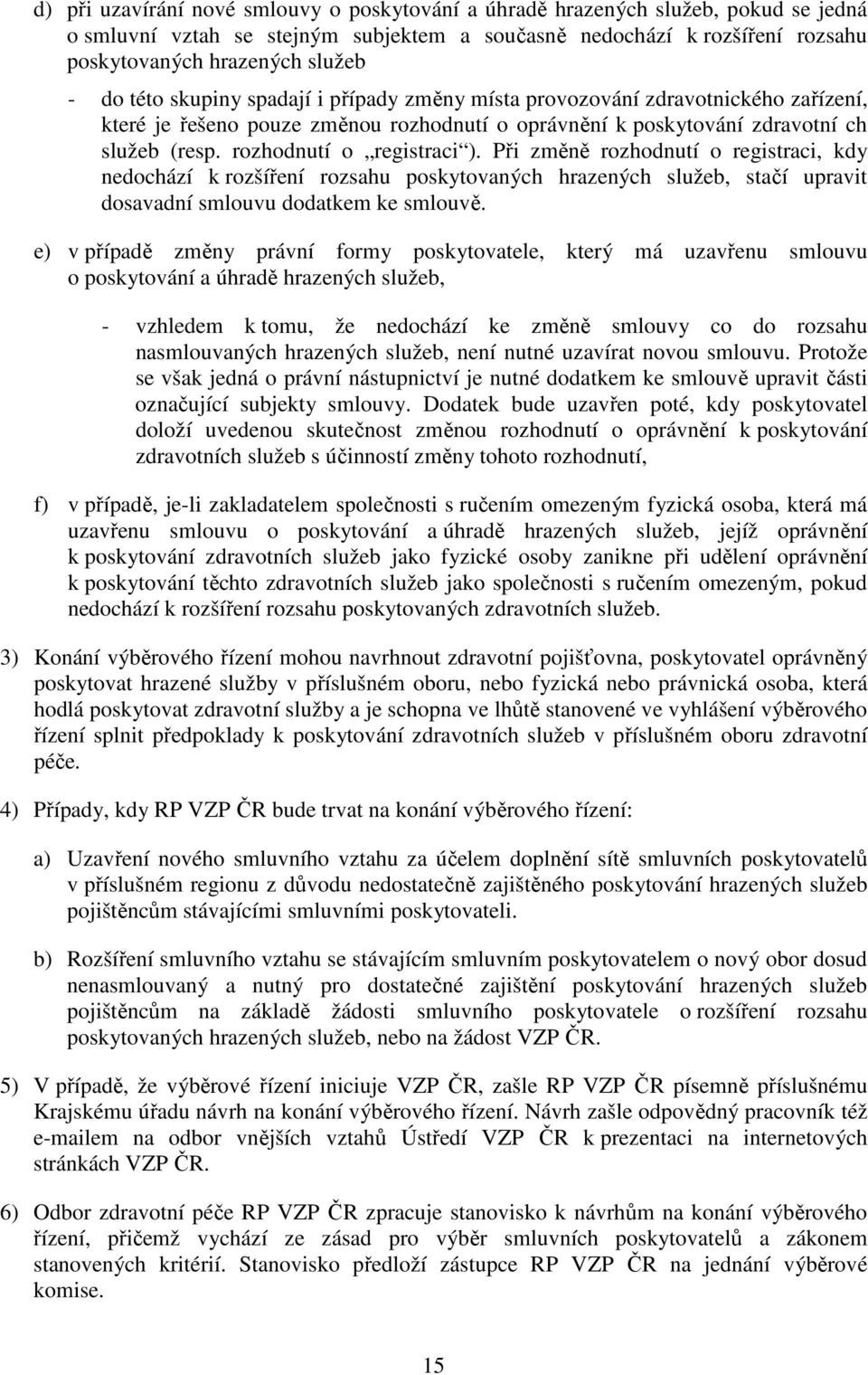 Při změně rozhodnutí o registraci, kdy nedochází k rozšíření rozsahu poskytovaných hrazených služeb, stačí upravit dosavadní smlouvu dodatkem ke smlouvě.