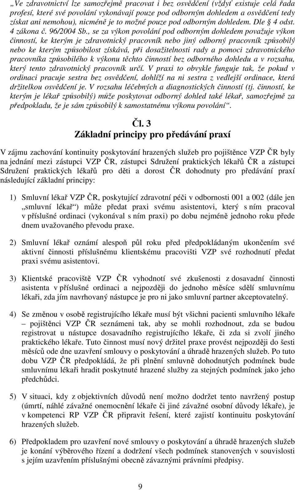 , se za výkon povolání pod odborným dohledem považuje výkon činností, ke kterým je zdravotnický pracovník nebo jiný odborný pracovník způsobilý nebo ke kterým způsobilost získává, při dosažitelnosti