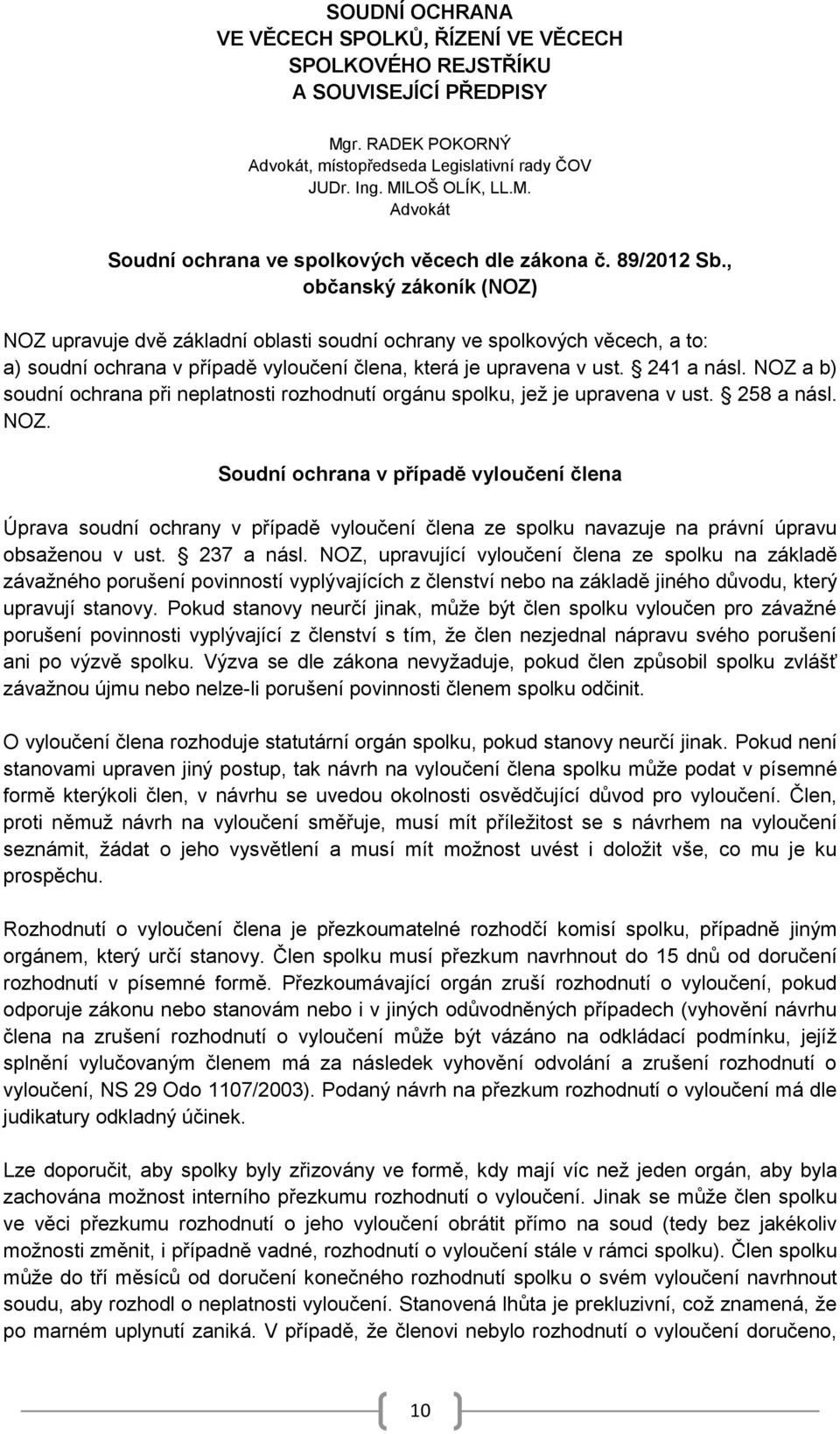 NOZ a b) soudní ochrana při neplatnosti rozhodnutí orgánu spolku, jež je upravena v ust. 258 a násl. NOZ.