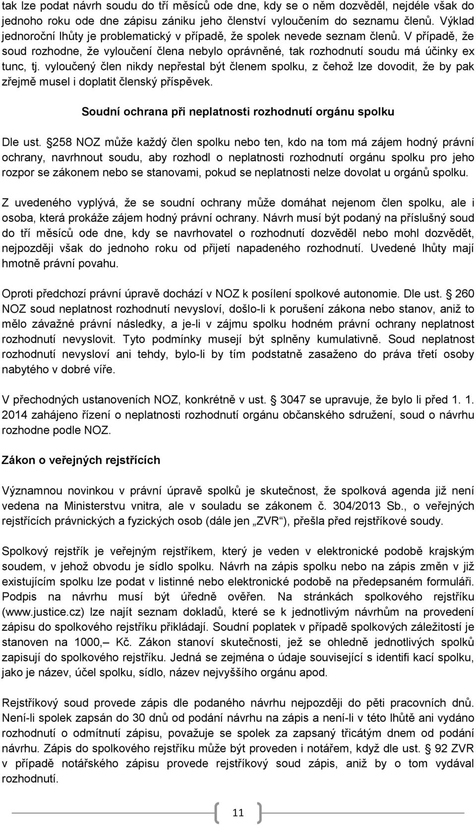 vyloučený člen nikdy nepřestal být členem spolku, z čehož lze dovodit, že by pak zřejmě musel i doplatit členský příspěvek. Soudní ochrana při neplatnosti rozhodnutí orgánu spolku Dle ust.