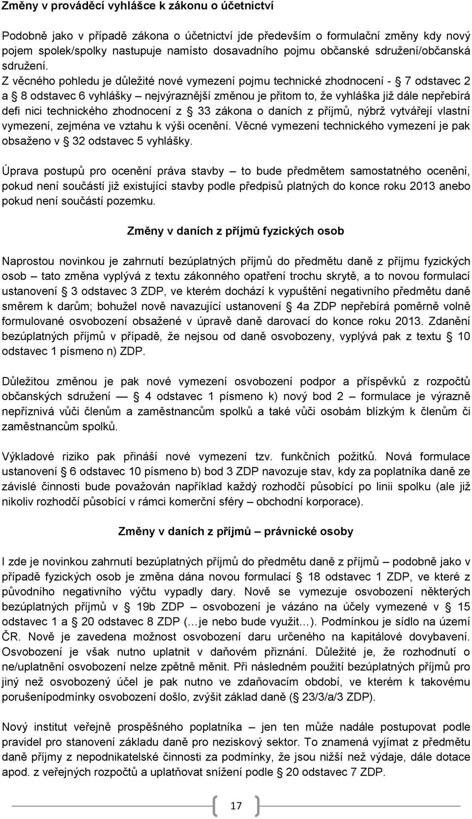 Z věcného pohledu je důležité nové vymezení pojmu technické zhodnocení - 7 odstavec 2 a 8 odstavec 6 vyhlášky nejvýraznější změnou je přitom to, že vyhláška již dále nepřebírá defi nici technického