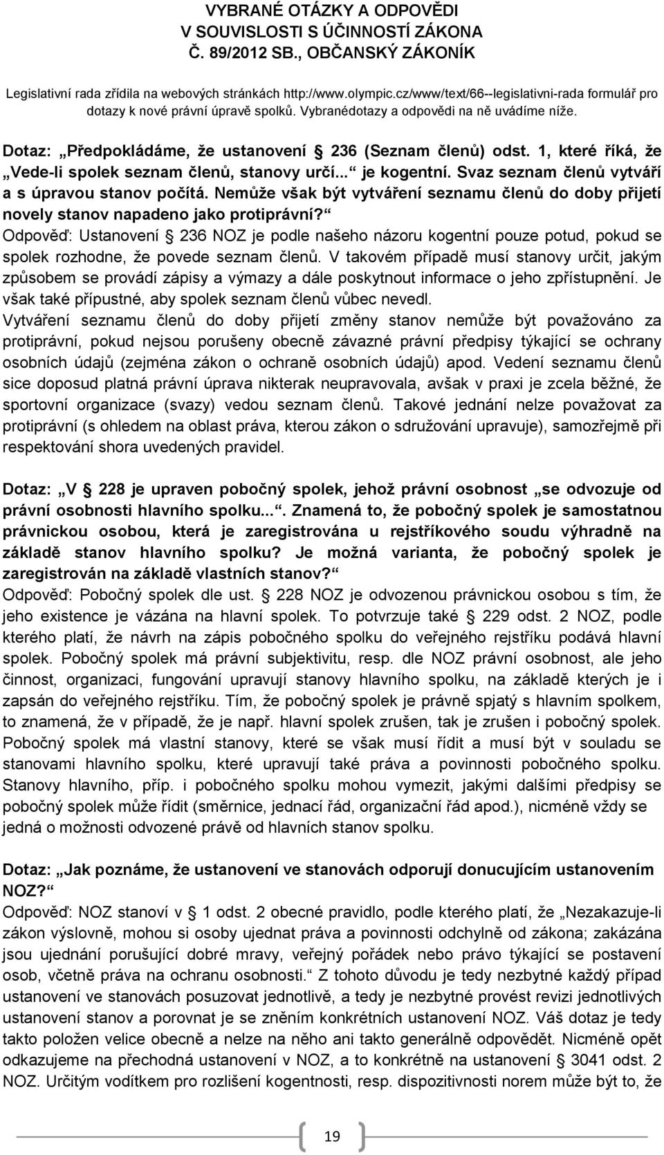 1, které říká, že Vede-li spolek seznam členů, stanovy určí... je kogentní. Svaz seznam členů vytváří a s úpravou stanov počítá.