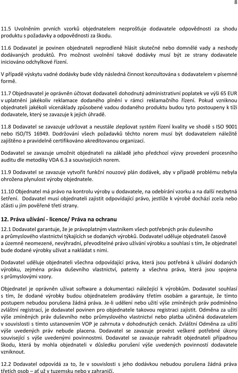 11.7 Objednavatel je oprávněn účtovat dodavateli dohodnutý administrativní poplatek ve výši 65 EUR v uplatnění jakékoliv reklamace dodaného plnění v rámci reklamačního řízení.