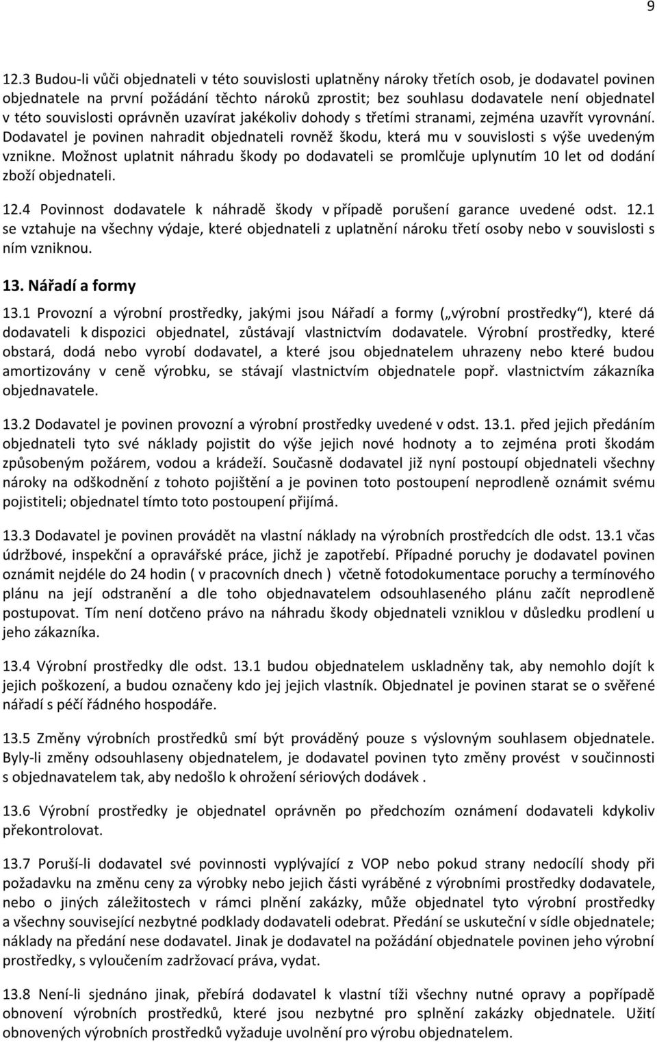 Dodavatel je povinen nahradit objednateli rovněž škodu, která mu v souvislosti s výše uvedeným vznikne.