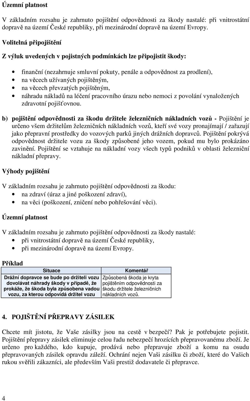 věcech převzatých pojištěným, náhradu nákladů na léčení pracovního úrazu nebo nemoci z povolání vynaložených zdravotní pojišťovnou.