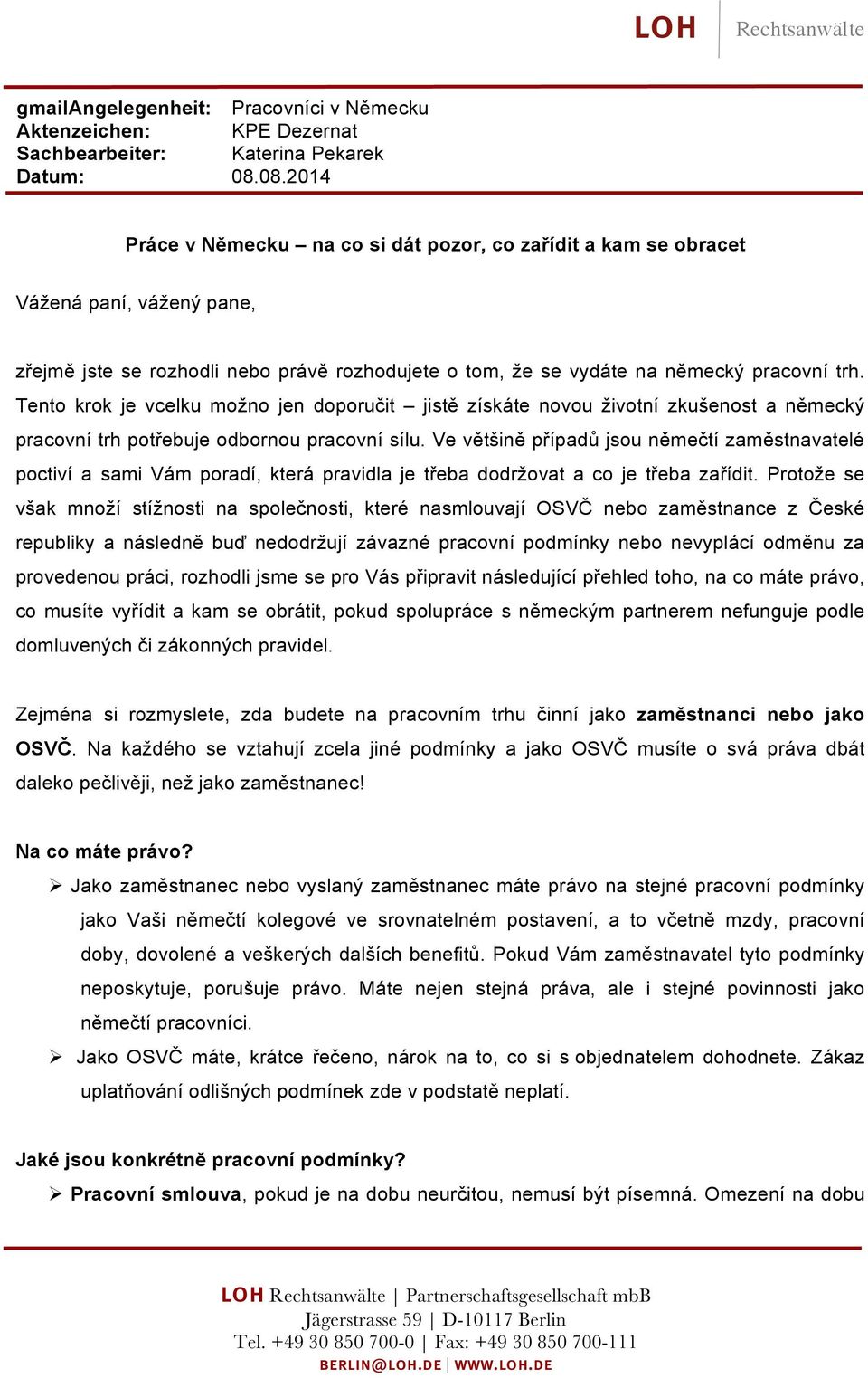 Tento krok je vcelku možno jen doporučit jistě získáte novou životní zkušenost a německý pracovní trh potřebuje odbornou pracovní sílu.