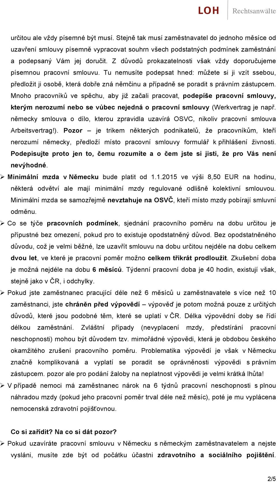 Tu nemusíte podepsat hned: můžete si ji vzít ssebou, předložit ji osobě, která dobře zná němčinu a případně se poradit s právním zástupcem.