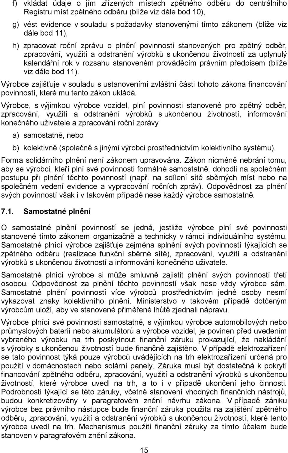 stanoveném prováděcím právním předpisem (blíže viz dále bod 11). Výrobce zajišťuje v souladu s ustanoveními zvláštní části tohoto zákona financování povinností, které mu tento zákon ukládá.