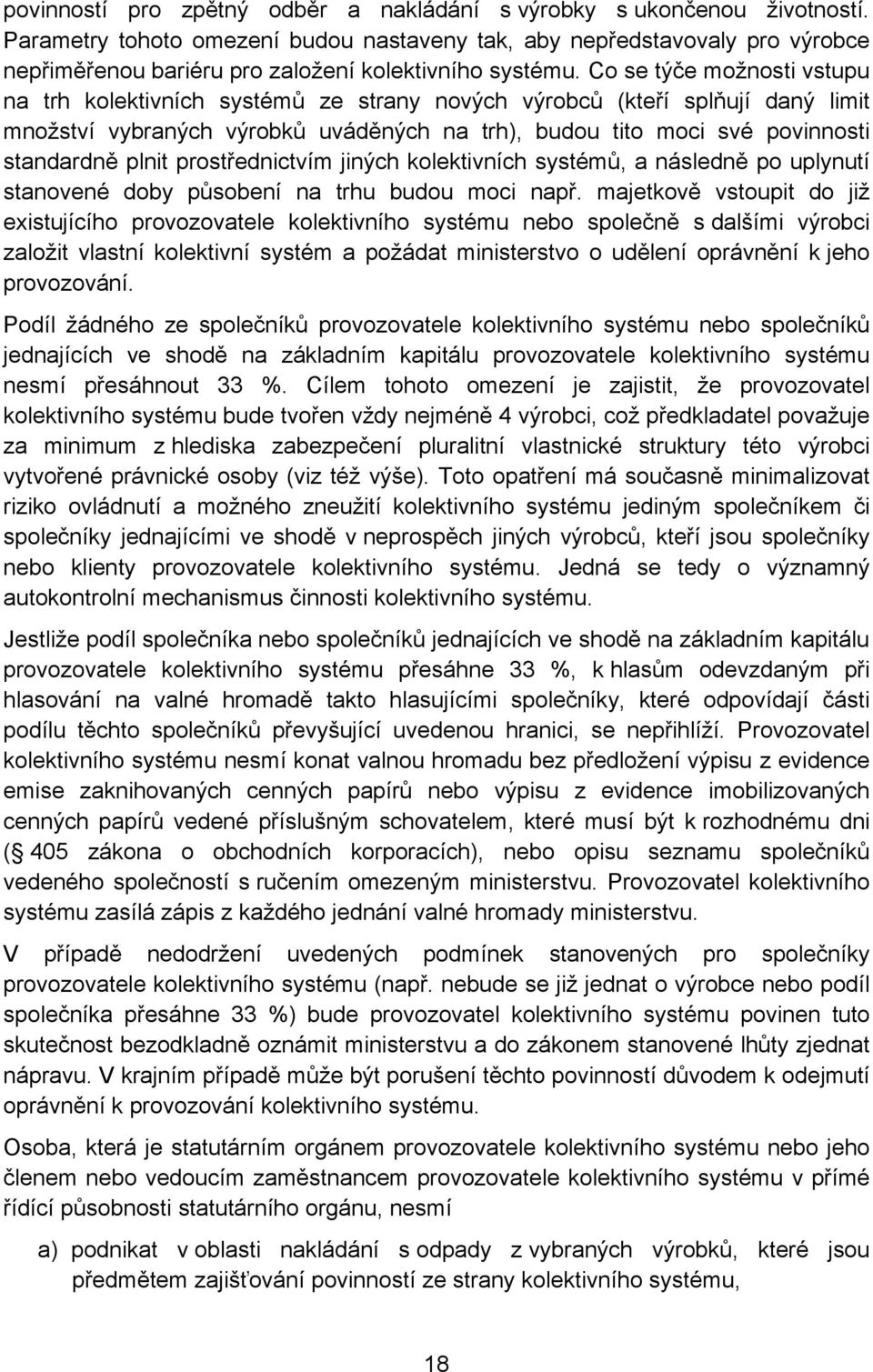 Co se týče možnosti vstupu na trh kolektivních systémů ze strany nových výrobců (kteří splňují daný limit množství vybraných výrobků uváděných na trh), budou tito moci své povinnosti standardně plnit