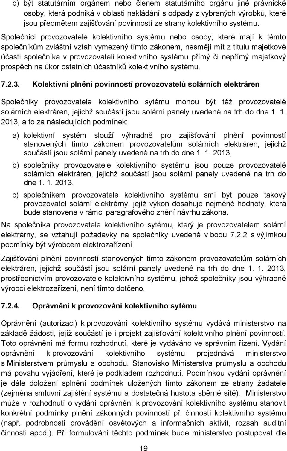 Společníci provozovatele kolektivního systému nebo osoby, které mají k těmto společníkům zvláštní vztah vymezený tímto zákonem, nesmějí mít z titulu majetkové účasti společníka v provozovateli