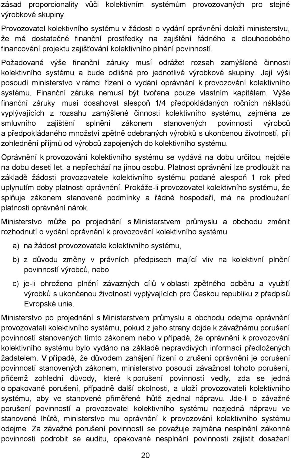 kolektivního plnění povinností. Požadovaná výše finanční záruky musí odrážet rozsah zamýšlené činnosti kolektivního systému a bude odlišná pro jednotlivé výrobkové skupiny.