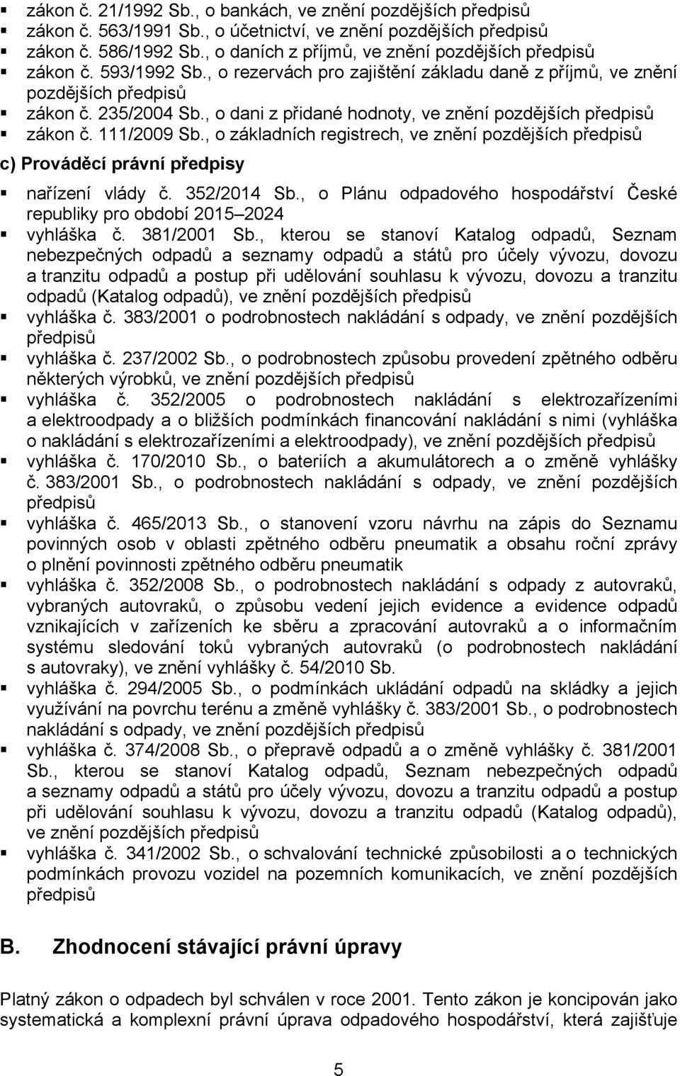 , o dani z přidané hodnoty, ve znění pozdějších předpisů zákon č. 111/2009 Sb., o základních registrech, ve znění pozdějších předpisů c) Prováděcí právní předpisy nařízení vlády č. 352/2014 Sb.