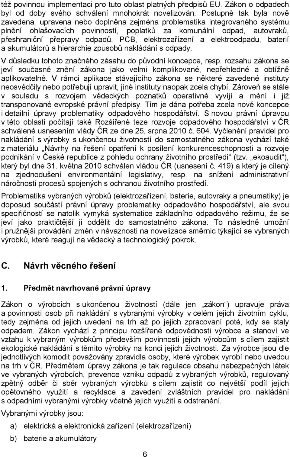 odpadů, PCB, elektrozařízení a elektroodpadu, baterií a akumulátorů a hierarchie způsobů nakládání s odpady. V důsledku tohoto značného zásahu do původní koncepce, resp.