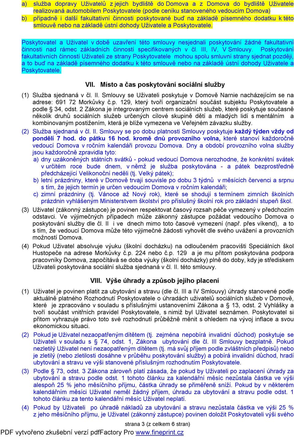 Poskytovatel a Uživatel v době uzavření této smlouvy nesjednali poskytování žádné fakultativní činnosti nad rámec základních činností specifikovaných v čl. III, IV, V Smlouvy.