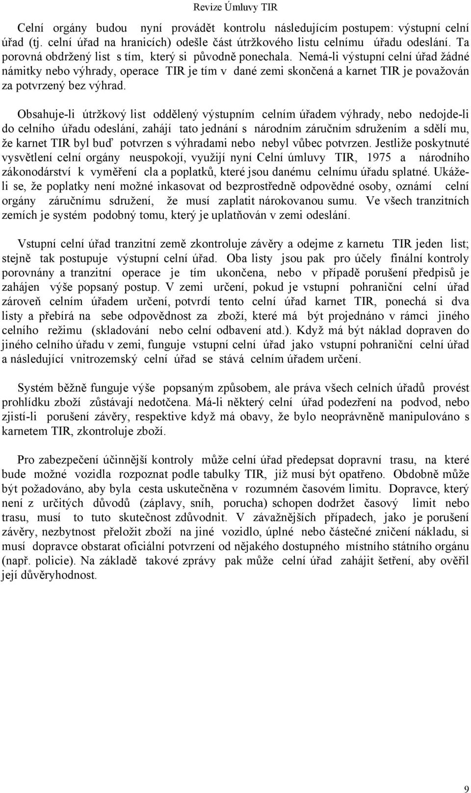 Nemá-li výstupní celní úřad žádné námitky nebo výhrady, operace TIR je tím v dané zemi skončená a karnet TIR je považován za potvrzený bez výhrad.