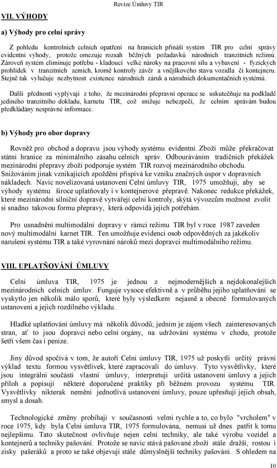 Zároveň systém eliminuje potřebu - kladoucí velké nároky na pracovní sílu a vybavení - fyzických prohlídek v tranzitních zemích, kromě kontroly závěr a vnějškového stavu vozidla či kontejneru.