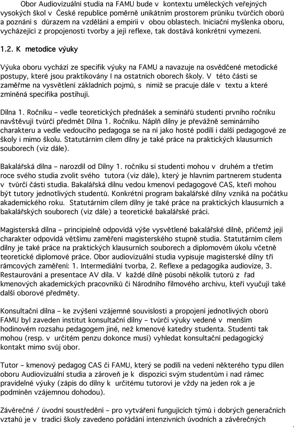 K metodice výuky Výuka oboru vychází ze specifik výuky na FAMU a navazuje na osvědčené metodické postupy, které jsou praktikovány I na ostatních oborech školy.