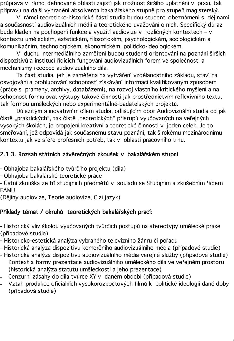 Specifický důraz bude kladen na pochopení funkce a využití audiovize v rozličných kontextech v kontextu uměleckém, estetickém, filosofickém, psychologickém, sociologickém a komunikačním,