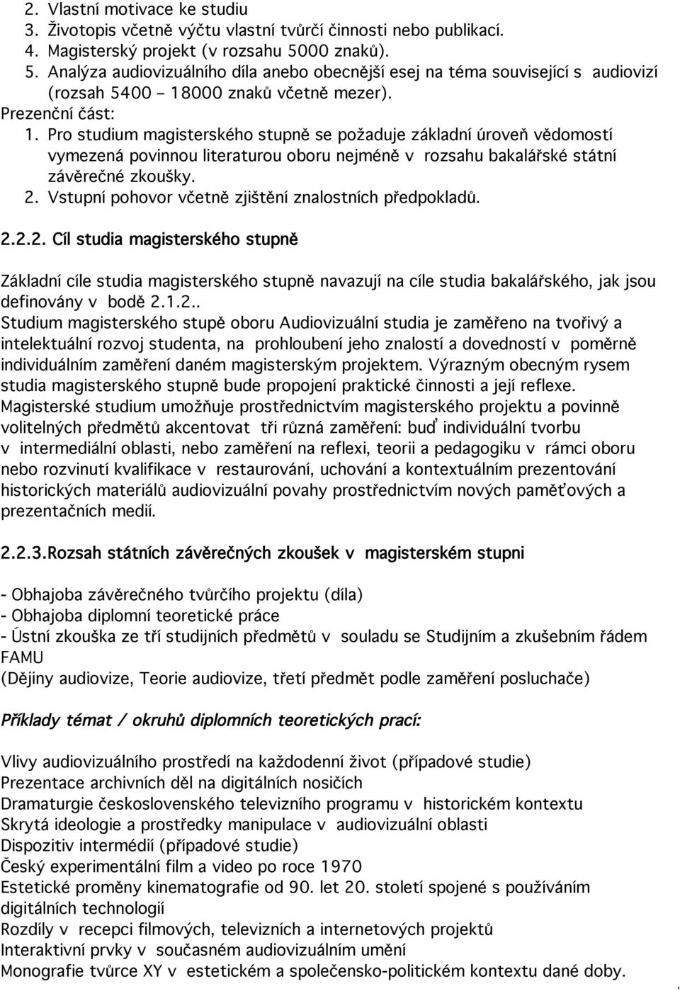 Pro studium magisterského stupně se požaduje základní úroveň vědomostí vymezená povinnou literaturou oboru nejméně v rozsahu bakalářské státní závěrečné zkoušky. 2.