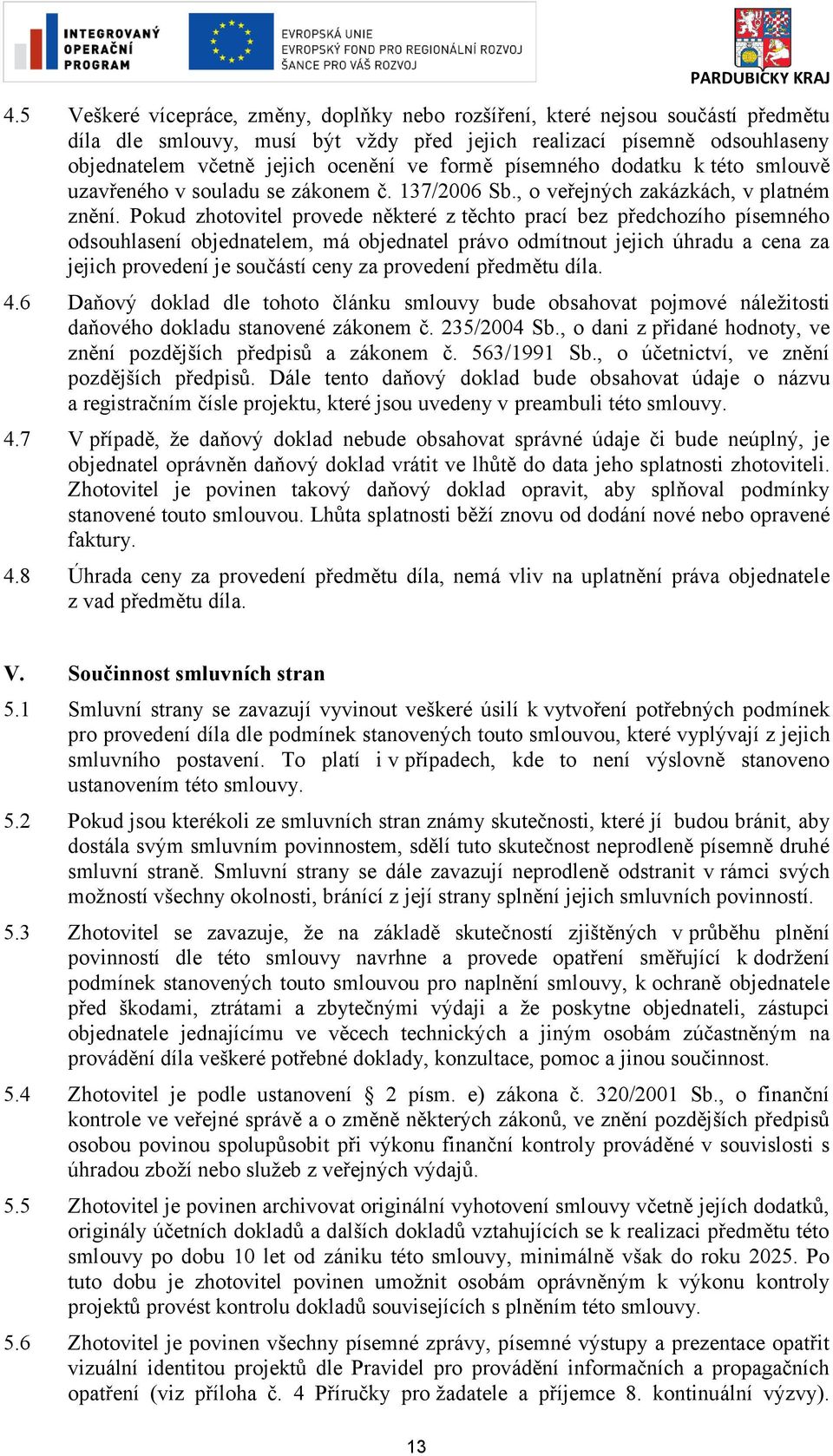 Pokud zhotovitel provede některé z těchto prací bez předchozího písemného odsouhlasení objednatelem, má objednatel právo odmítnout jejich úhradu a cena za jejich provedení je součástí ceny za