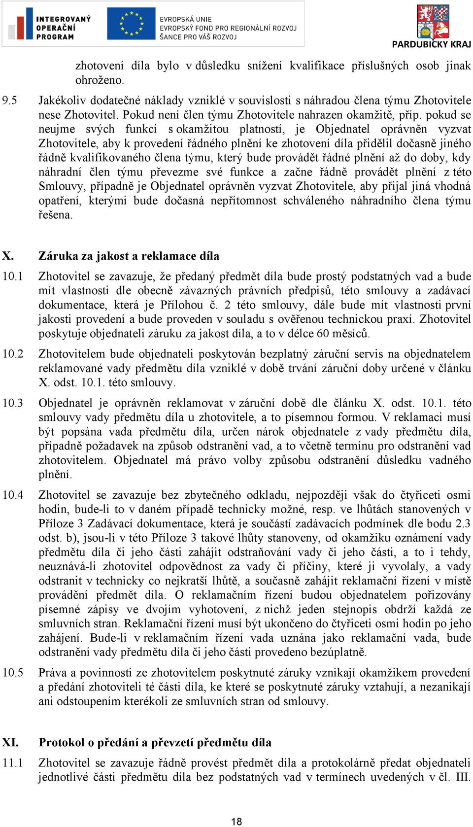 pokud se neujme svých funkcí s okamžitou platností, je Objednatel oprávněn vyzvat Zhotovitele, aby k provedení řádného plnění ke zhotovení díla přidělil dočasně jiného řádně kvalifikovaného člena