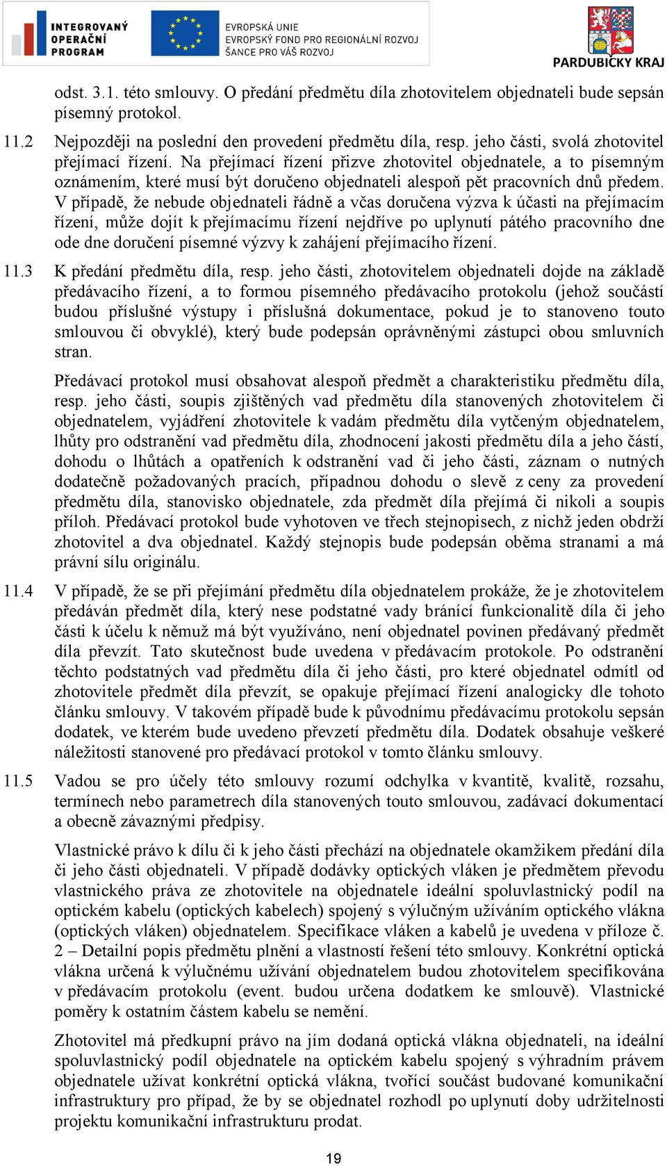 V případě, že nebude objednateli řádně a včas doručena výzva k účasti na přejímacím řízení, může dojít k přejímacímu řízení nejdříve po uplynutí pátého pracovního dne ode dne doručení písemné výzvy k