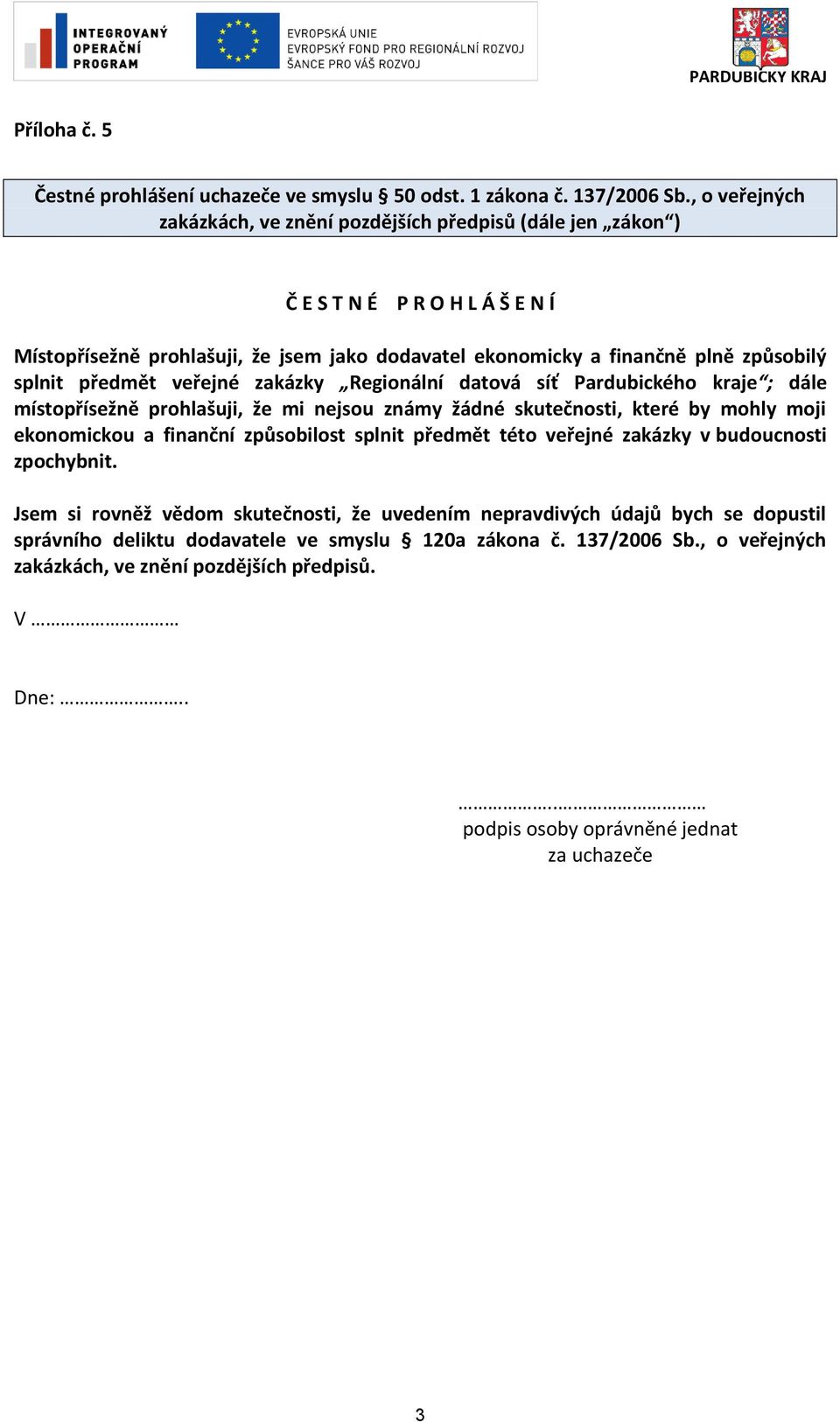 předmět veřejné zakázky Regionální datová síť Pardubického kraje ; dále místopřísežně prohlašuji, že mi nejsou známy žádné skutečnosti, které by mohly moji ekonomickou a finanční způsobilost splnit