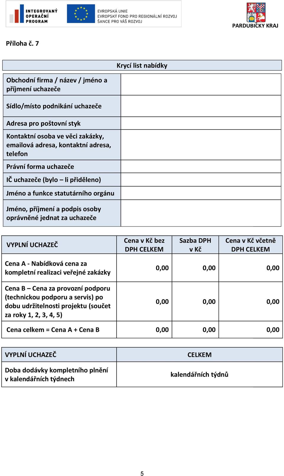 telefon Právní forma uchazeče IČ uchazeče (bylo li přiděleno) Jméno a funkce statutárního orgánu Jméno, příjmení a podpis osoby oprávněné jednat za uchazeče VYPLNÍ UCHAZEČ Cena v Kč bez DPH CELKEM