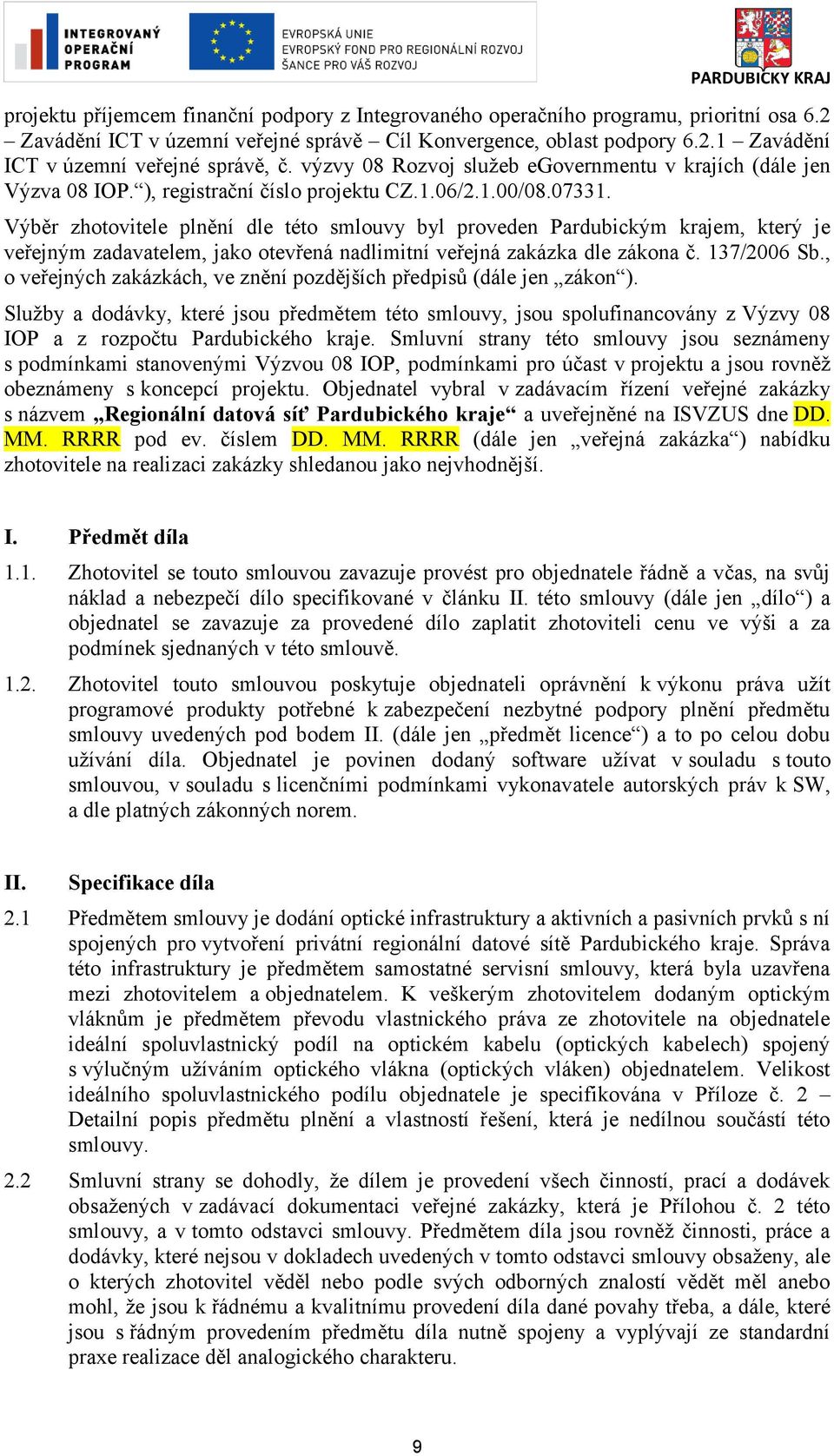 Výběr zhotovitele plnění dle této smlouvy byl proveden Pardubickým krajem, který je veřejným zadavatelem, jako otevřená nadlimitní veřejná zakázka dle zákona č. 137/2006 Sb.