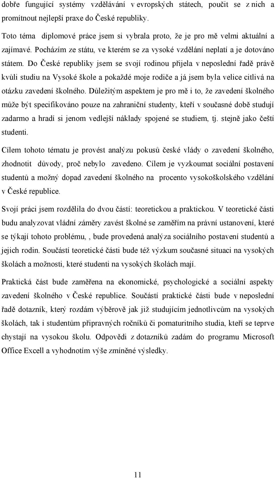 Do České republiky jsem se svojí rodinou přijela v neposlední řadě právě kvůli studiu na Vysoké škole a pokaždé moje rodiče a já jsem byla velice citlivá na otázku zavedení školného.