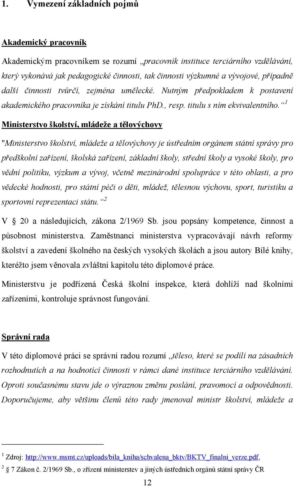 1 Ministerstvo školství, mládeže a tělovýchovy "Ministerstvo školství, mládeže a tělovýchovy je ústředním orgánem státní správy pro předškolní zařízení, školská zařízení, základní školy, střední