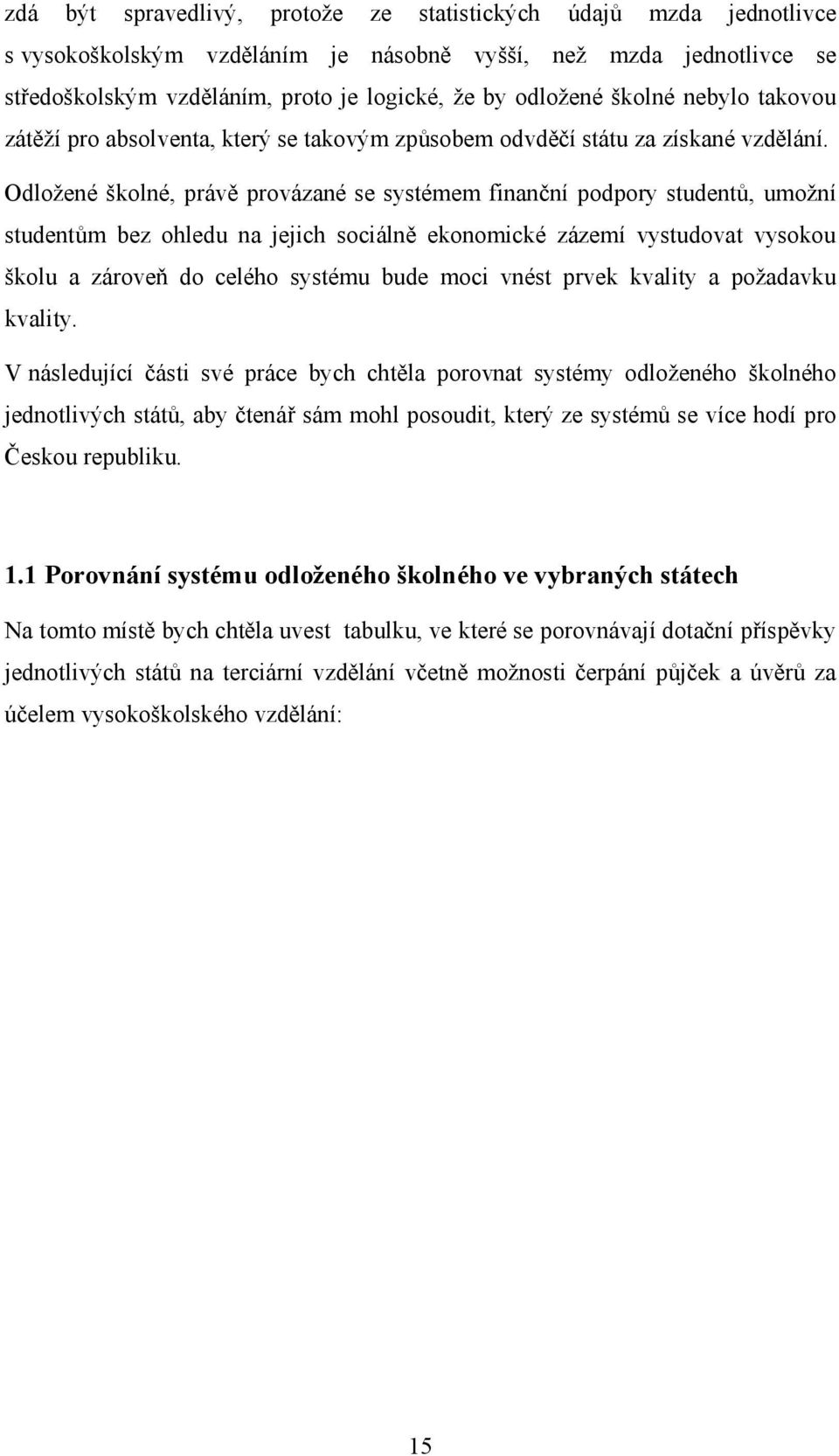 Odložené školné, právě provázané se systémem finanční podpory studentů, umožní studentům bez ohledu na jejich sociálně ekonomické zázemí vystudovat vysokou školu a zároveň do celého systému bude moci