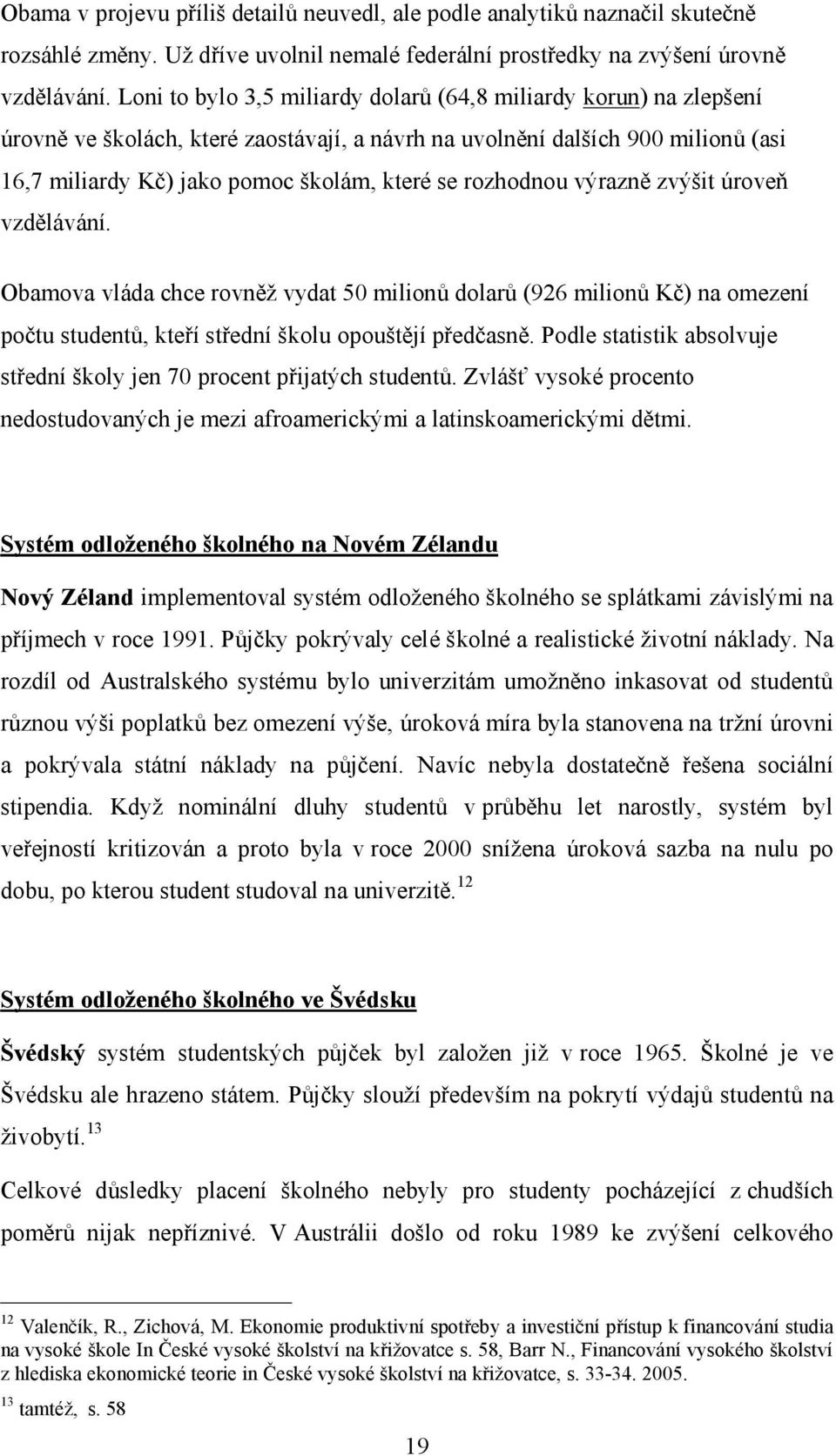 rozhodnou výrazně zvýšit úroveň vzdělávání. Obamova vláda chce rovněž vydat 50 milionů dolarů (926 milionů Kč) na omezení počtu studentů, kteří střední školu opouštějí předčasně.