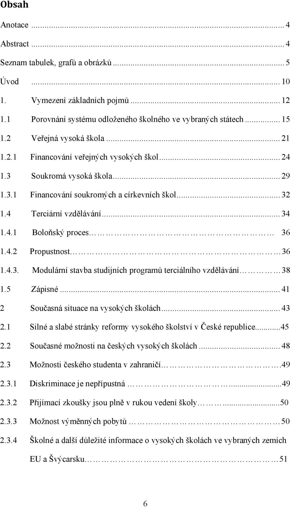 4.2 Propustnost 36 1.4.3. Modulární stavba studijních programů terciálního vzdělávání 38 1.5 Zápisné... 41 2 Současná situace na vysokých školách... 43 2.