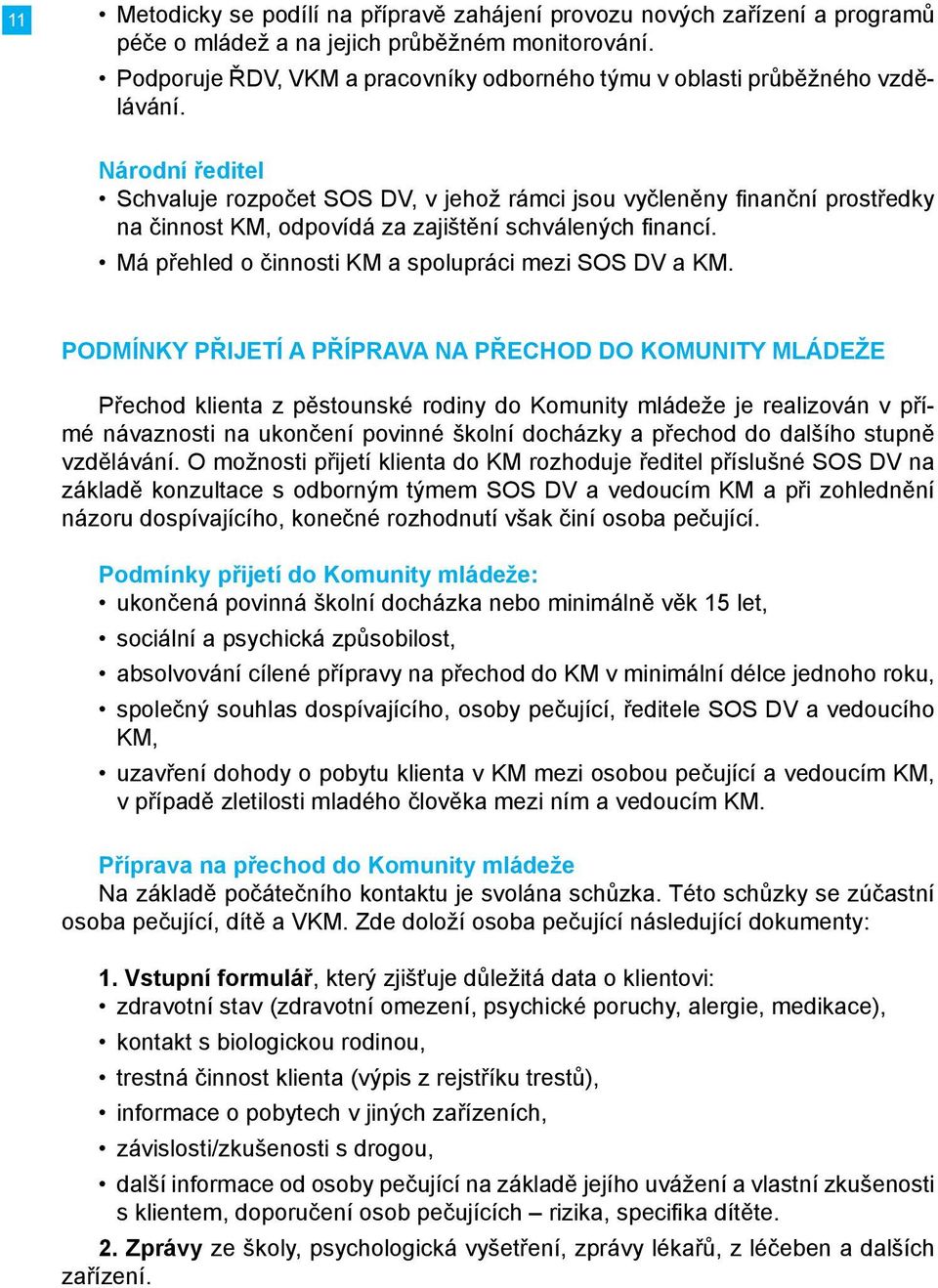 Národní ředitel Schvaluje rozpočet SOS DV, v jehož rámci jsou vyčleněny finanční prostředky na činnost KM, odpovídá za zajištění schválených financí.