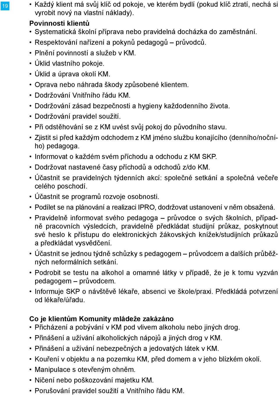 Úklid a úprava okolí KM. Oprava nebo náhrada škody způsobené klientem. Dodržování Vnitřního řádu KM. Dodržování zásad bezpečnosti a hygieny každodenního života. Dodržování pravidel soužití.