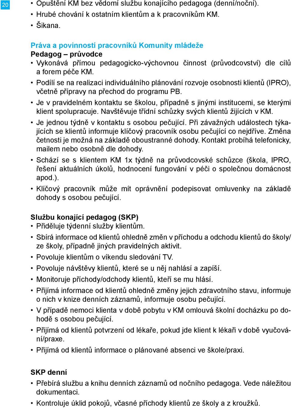 Podílí se na realizaci individuálního plánování rozvoje osobnosti klientů (IPRO), včetně přípravy na přechod do programu PB.