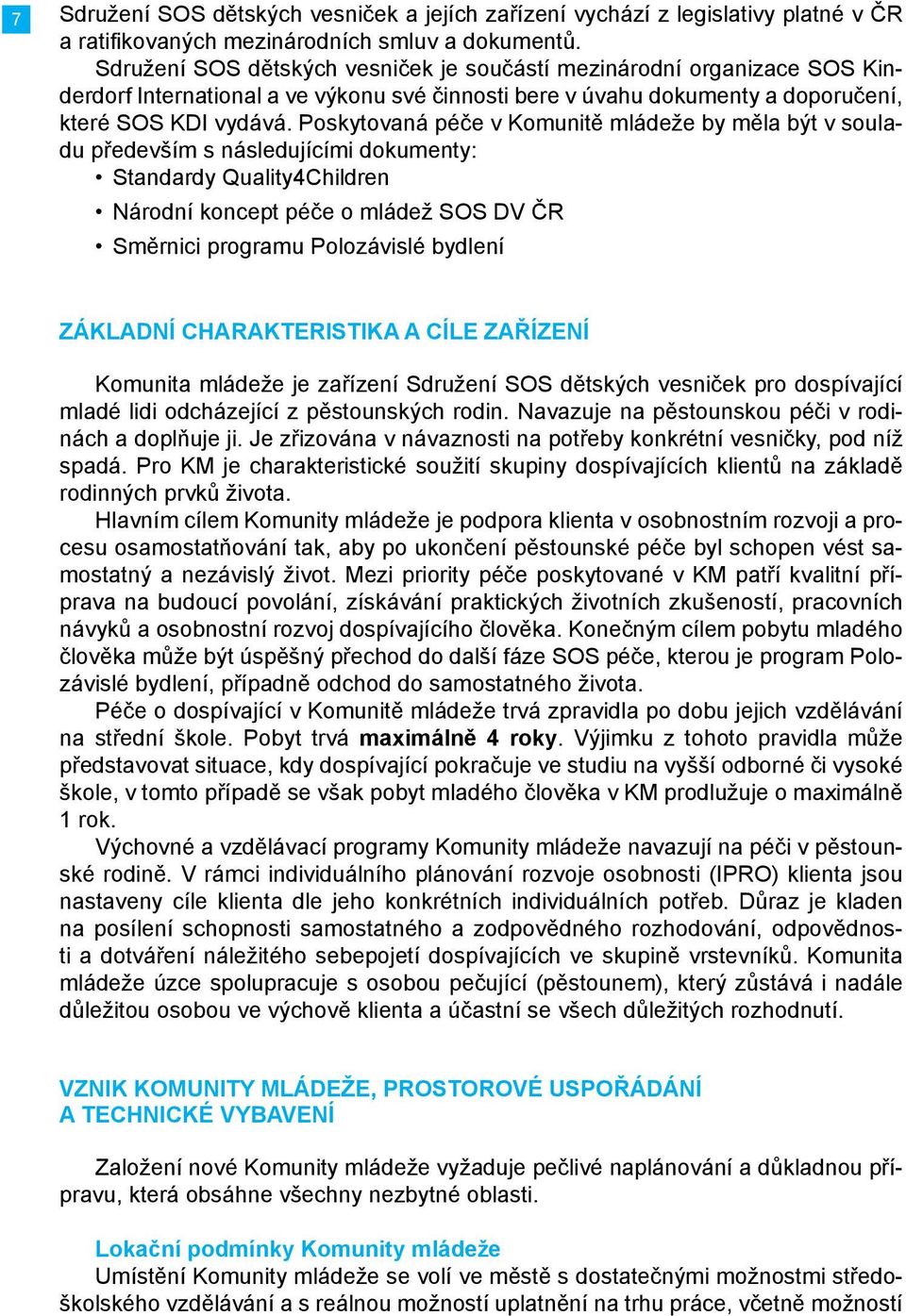 Poskytovaná péče v Komunitě mládeže by měla být v souladu především s následujícími dokumenty: Standardy Quality4Children Národní koncept péče o mládež SOS DV ČR Směrnici programu Polozávislé bydlení