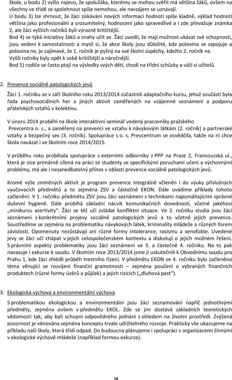 žáci vyšších ročníků byli výrazně kritičtější. Bod 4) se týká iniciativy žáků a snahy učit se.