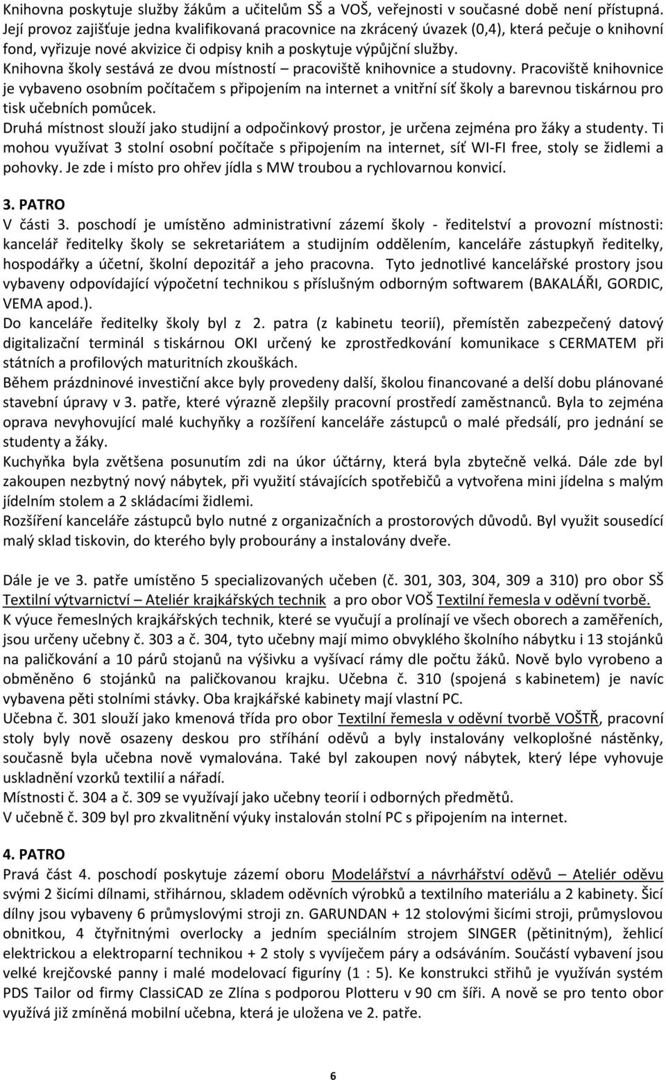 Knihovna školy sestává ze dvou místností pracoviště knihovnice a studovny.