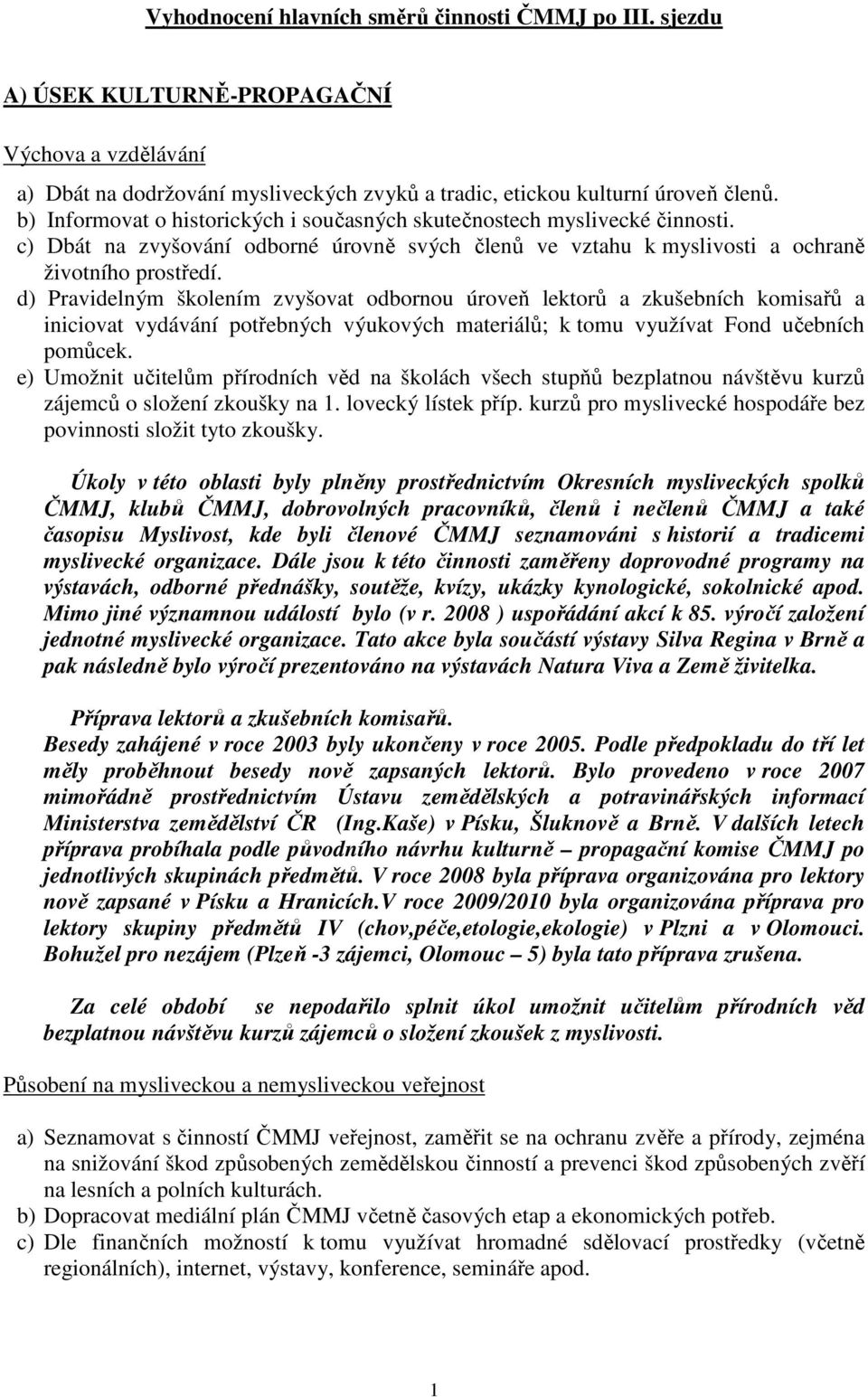 d) Pravidelným školením zvyšovat odbornou úroveň lektorů a zkušebních komisařů a iniciovat vydávání potřebných výukových materiálů; k tomu využívat Fond učebních pomůcek.