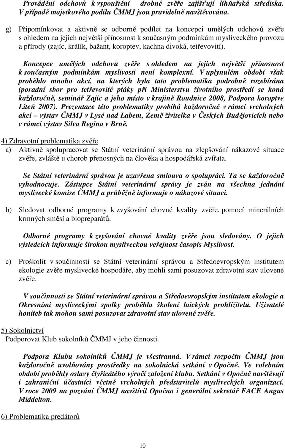 koroptev, kachna divoká, tetřevovití). Koncepce umělých odchovů zvěře s ohledem na jejich největší přínosnost k současným podmínkám myslivosti není komplexní.