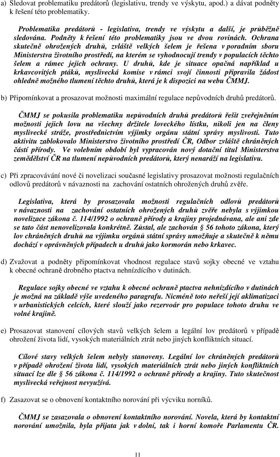 Ochrana skutečně ohrožených druhů, zvláště velkých šelem je řešena v poradním sboru Ministerstva životního prostředí, na kterém se vyhodnocují trendy v populacích těchto šelem a rámec jejich ochrany.