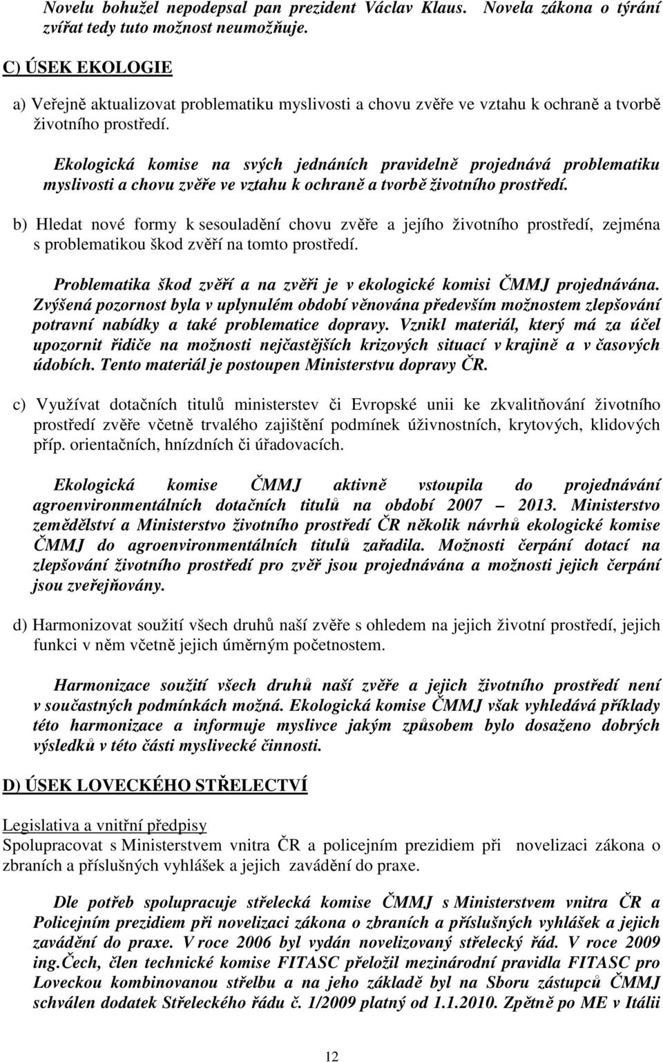 Ekologická komise na svých jednáních pravidelně projednává problematiku myslivosti a chovu zvěře ve vztahu k ochraně a tvorbě životního prostředí.