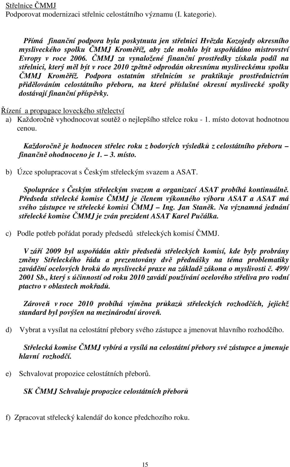 ČMMJ za vynaložené finanční prostředky získala podíl na střelnici, který měl být v roce 2010 zpětně odprodán okresnímu mysliveckému spolku ČMMJ Kroměříž.