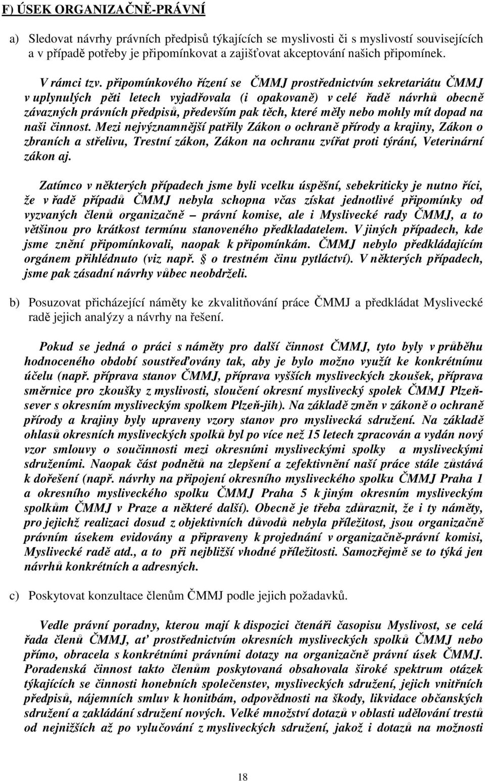 připomínkového řízení se ČMMJ prostřednictvím sekretariátu ČMMJ v uplynulých pěti letech vyjadřovala (i opakovaně) v celé řadě návrhů obecně závazných právních předpisů, především pak těch, které