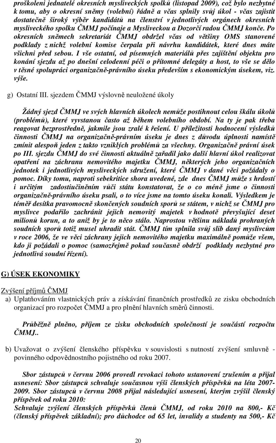 Po okresních sněmech sekretariát ČMMJ obdržel včas od většiny OMS stanovené podklady z nichž volební komise čerpala při návrhu kandidátek, které dnes máte všichni před sebou.